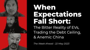 When Expectations Fall Short: The Bitter Reality of EVs, Trading the Debt Ceiling, & Anemic China